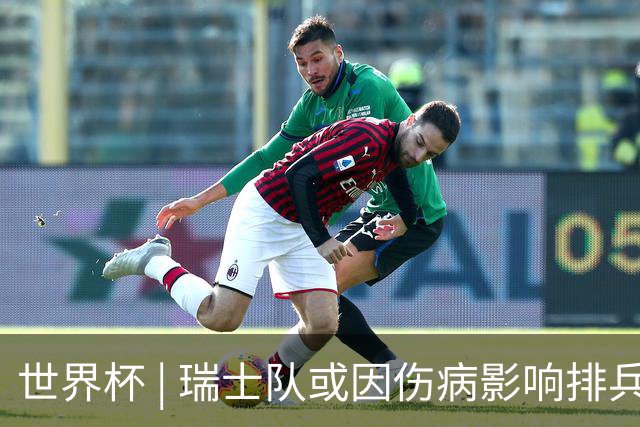 世界杯 | 瑞士队或因伤病影响排兵布阵
