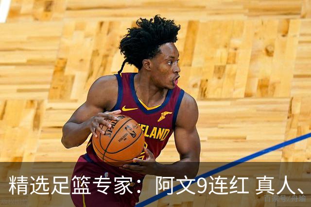 精选足篮专家：阿文9连红 真人、卢西奥、老伟8连红
